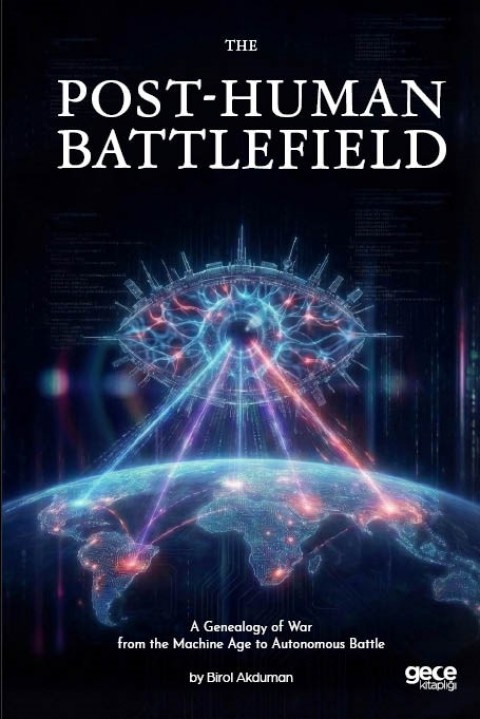 The Post-Human Battlefield - A Genealogy of War from the Machine Age to Autonomous Battle