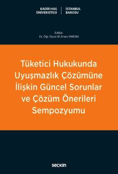 Tüketici Hukukunda Uyuşmazlık Çözümüne İlişkin Güncel Sorunlar ve Çözüm Önerileri Sempozyumu