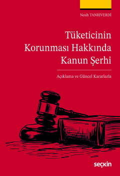 Tüketicinin Korunması Hakkında Kanun Şerhi –Açıklama ve Güncel Kararlarla–