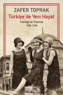 Türkiye’de Yeni Hayat – İnkılap ve Travma 1908 – 1928