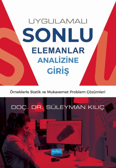 UYGULAMALI SONLU ELEMANLAR ANALİZİNE GİRİŞ - Örneklerle Statik ve Mukavemet Problem Çözümleri
