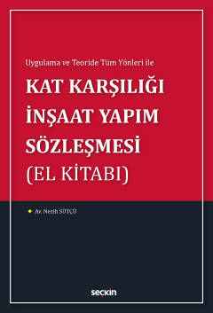 Uygulama ve Teoride Tüm Yönleri ileKat Karşılığı İnşaat Yapım Sözleşmesi(El Kitabı)