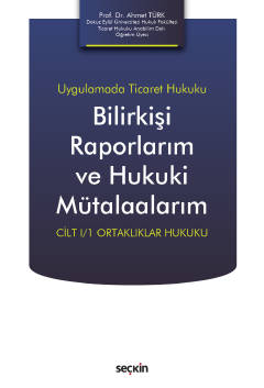 Uygulamada Ticaret HukukuBilirkişi Raporlarım ve Hukuki Mütalaalarım Cilt I/1 Ortaklıklar Hukuku